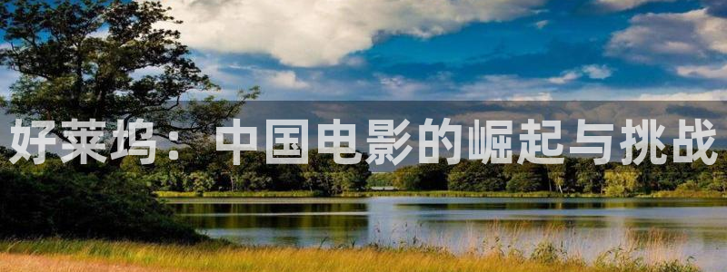 九七电影院手机版在线观看：好莱坞：中国电影的崛起与挑战