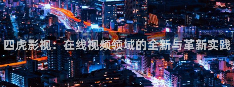 九七影院电视剧免费：四虎影视：在线视频领域的全新与革新实践
