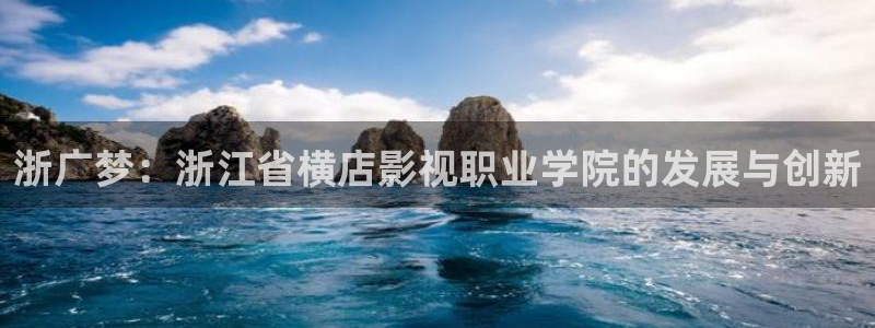 九七写真电影院：浙广梦：浙江省横店影视职业学院的发展与创新
